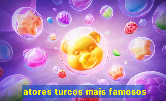 atores turcos mais famosos